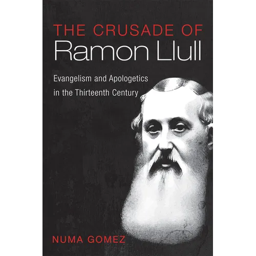 The Crusade of Ramon Llull: Evangelism and Apologetics in the Thirteenth Century