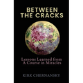 Between The Cracks: Lessons Learned from A Course in Miracles