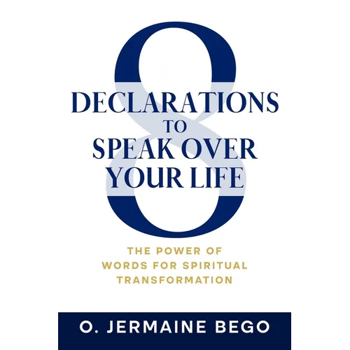 8 Declarations To Speak Over Your Life: The Power of Words for Spiritual Transformation