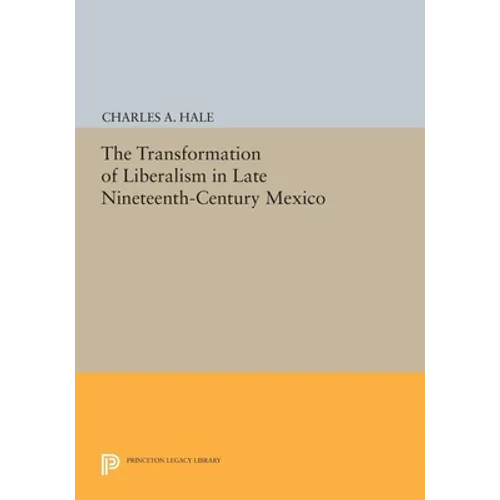 The Transformation of Liberalism in Late Nineteenth-Century Mexico