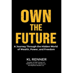 Own The Future: A Journey Through the Hidden World of Wealth, Power, and Freedom - Hardcover