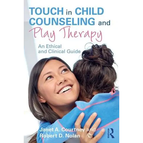 Touch in Child Counseling and Play Therapy: An Ethical and Clinical Guide