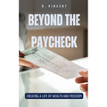 Beyond the Paycheck: Creating a Life of Wealth and Freedom