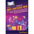HowExpert Guide to 365+ Success Tips: A Year of 365+ Daily Success Tips to Build Habits, Maximize Productivity, and Succeed in Life & Business