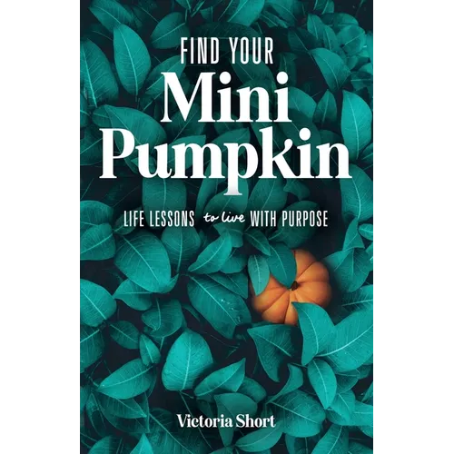 Find Your Mini Pumpkin: Life Lessons to Live with Purpose
