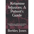 Ketamine Infusions: A Patient's Guide: Everything you need to know before going for Ketamine infusions.