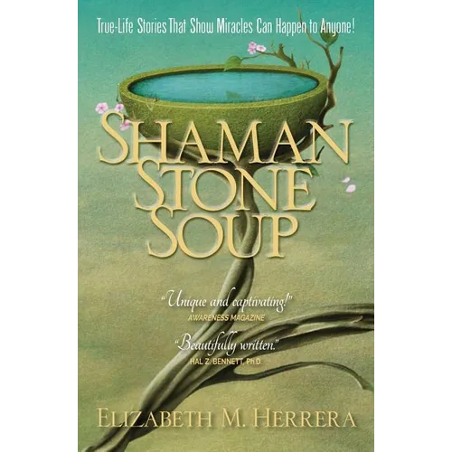 Shaman Stone Soup: True-Life Stories That Show Miracles Can Happen to Anyone!