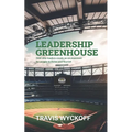 The Leadership Greenhouse: How Elite Leaders Create an Environment for People to Thrive and Flourish