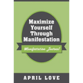 Maximize Yourself Through Manifestation: Manifestation Journal