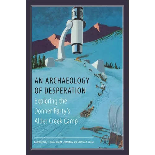 An Archaeology of Desperation: Exploring the Donner Party's Alder Creek Camp