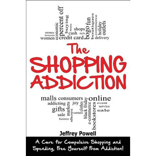 The Shopping Addiction: A Cure for Compulsive Shopping and Spending to Free Yourself from Addiction!