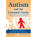 Autism and the Extended Family: A Guide for Those Outside the Immediate Family Who Know and Love Someone with Autism