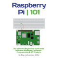 Raspberry Pi 101: The Ultimate Beginner's Guide with Basics on Hardware, Software, Programming & DIY Projects