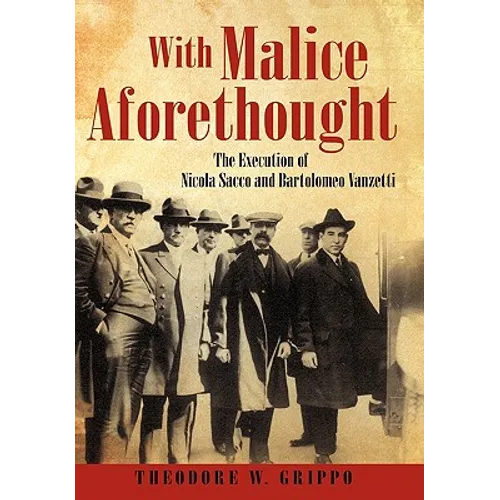 With Malice Aforethought: The Execution of Nicola Sacco and Bartolomeo Vanzetti