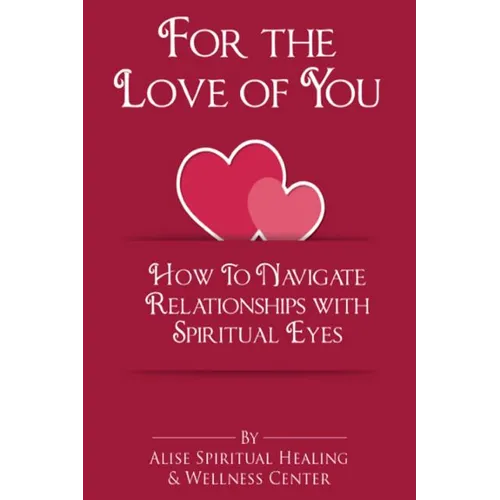 For The Love Of You: How To Navigate Relationships With Spiritual Eyes
