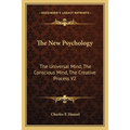 The New Psychology: The Universal Mind, The Conscious Mind, The Creative Process V2