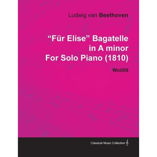 Für Elise - Bagatelle No. 25 in A Minor - WoO 59, Bia 515 - For Solo Piano: With a Biography by Joseph Otten