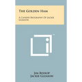 The Golden Ham: A Candid Biography Of Jackie Gleason