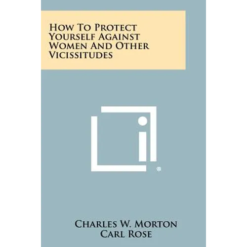How to Protect Yourself Against Women and Other Vicissitudes
