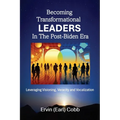 Becoming Transformational Leaders In The Post-Biden Era: Leveraging Visioning, Veracity and Vocalization