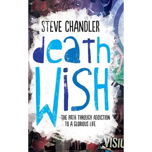 Death Wish: The Path through Addiction to a Glorious Life