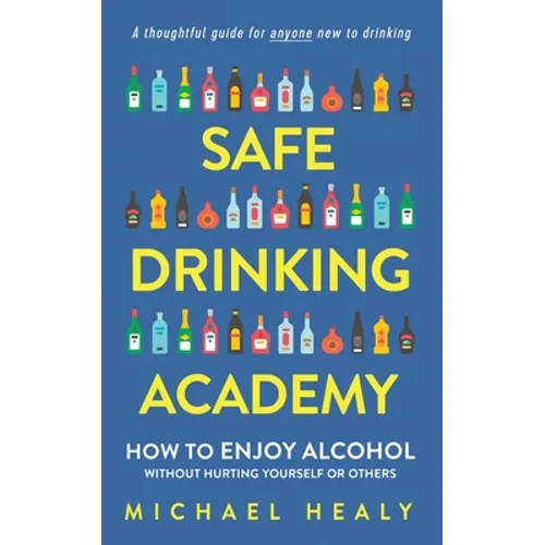 Safe Drinking Academy: How to Enjoy Alcohol Without Hurting Yourself or Others