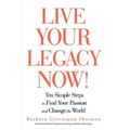 Live Your Legacy Now!: Ten Simple Steps to Find Your Passion and Change the World