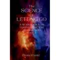 The Science of Letting Go: A Workbook for Transformation, Healing, and Trust