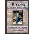 45 Years of True Railroad Stories: Told by Engineer John Cockrell