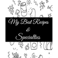 My Best Recipes And Specialties: Cute Empty Cookbook To Write In Your Special Recipes And Notes