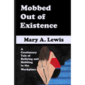 Mobbed Out Of Existence: A Cautionary Tale of Bullying and Mobbing in the Workplace