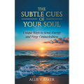 The Subtle Cues of Your Soul: Recognize Your Unique Ways to Sense Energy and Forge Connectedness