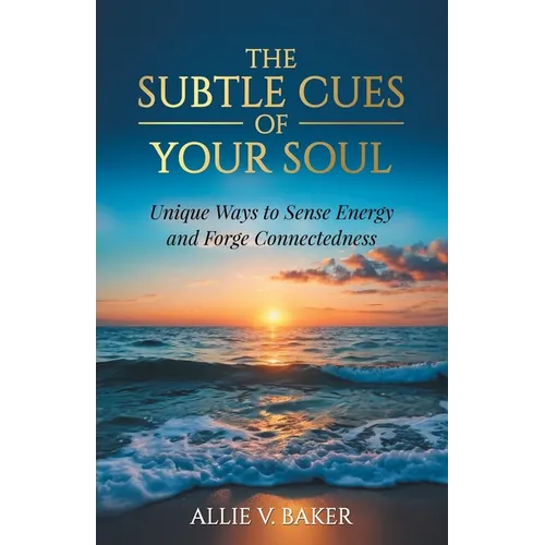 The Subtle Cues of Your Soul: Recognize Your Unique Ways to Sense Energy and Forge Connectedness