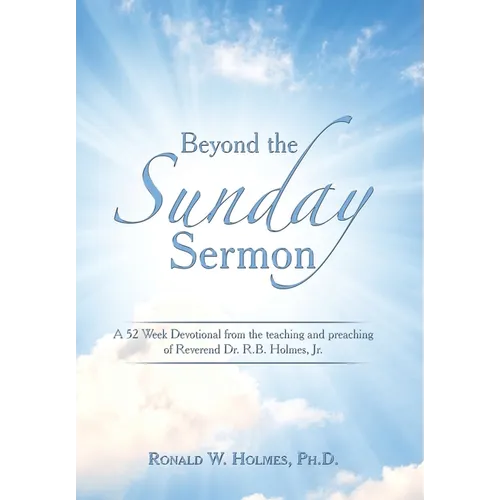 Beyond the Sunday Sermon: A 52 Week Devotional from the Teaching and Preaching of Reverend Dr. R.B. Holmes, Jr.