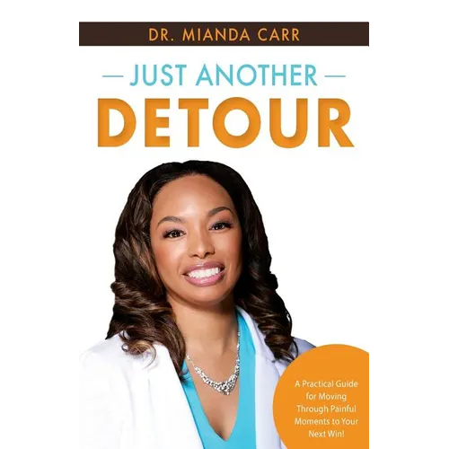 Just Another Detour: A Practical Guide for Moving through Painful Moments to Your Next Win!