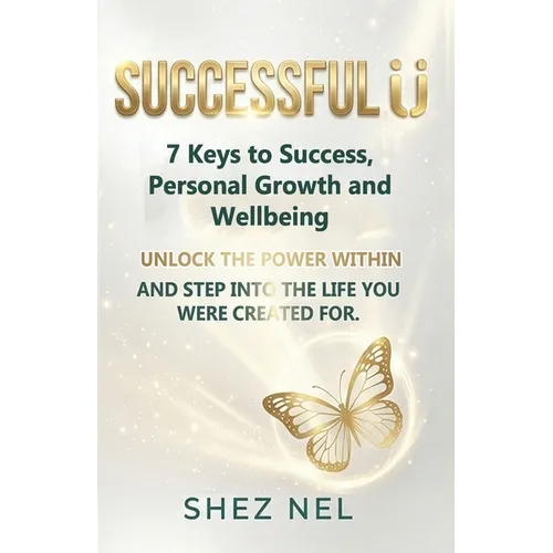 Successful U: 7 Keys to Success, Personal Growth, and WellBeing. UNLOCK THE POWER WITHIN AND STEP INTO THE LIFE YOU WERE CREATED FOR.