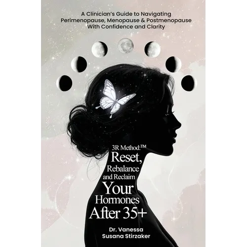 The 3R Method: Reset. Rebalance. Reclaim. Your Hormones After 35+: A Clinician's Guide To Navigating Perimenopause, Menopause & Postmenopause With Con