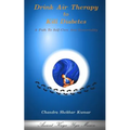Drink Air Therapy To Kill Diabetes: A Path To Self-Cure And Immortality
