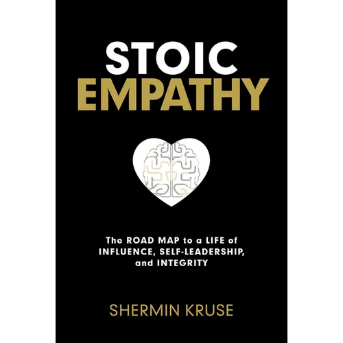 Stoic Empathy: The Road Map to a Life of Influence, Self-Leadership, and Integrity