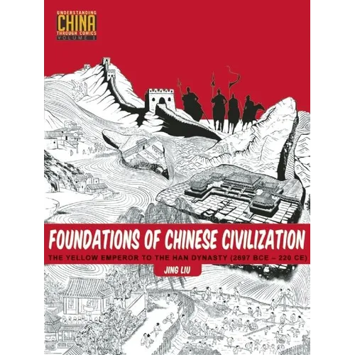 Foundations of Chinese Civilization: The Yellow Emperor to the Han Dynasty (2697 BCE - 220 CE)
