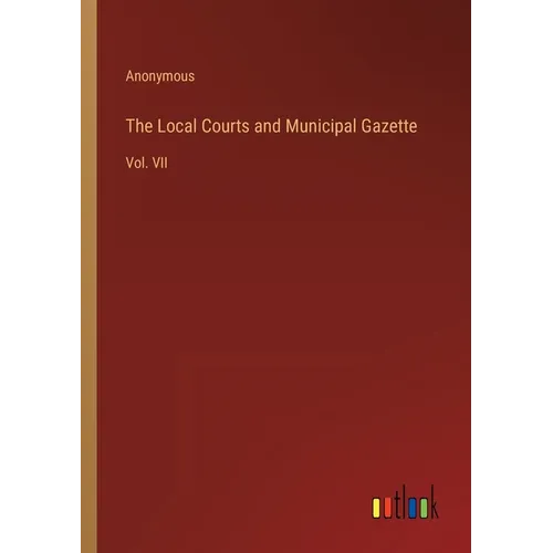 The Local Courts and Municipal Gazette: Vol. VII