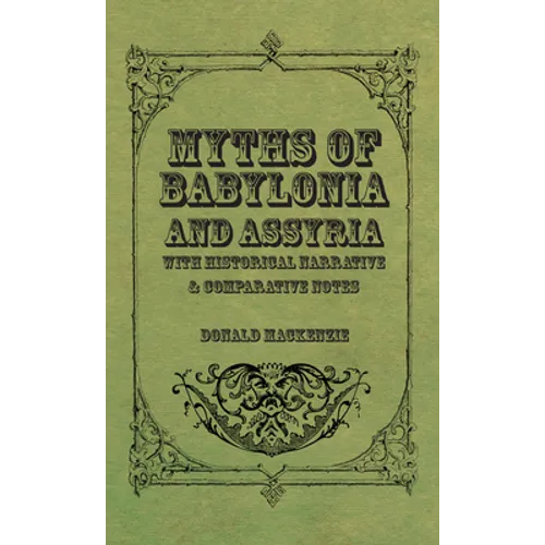 Myths of Babylonia and Assyria - With Historical Narrative & Comparative Notes