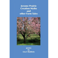 Jerome Prairie Creation Myths and other Farm Tales: poems