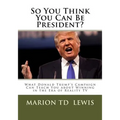 So You Think You Can Be President?: What Donald Trump's Campaign Can Teach You About Winning in the Era of Reality TV