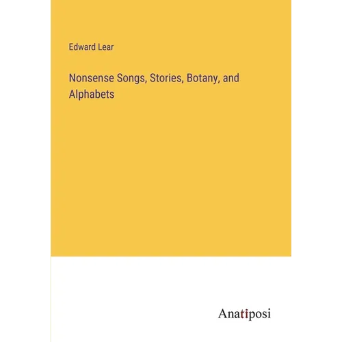 Nonsense Songs, Stories, Botany, and Alphabets