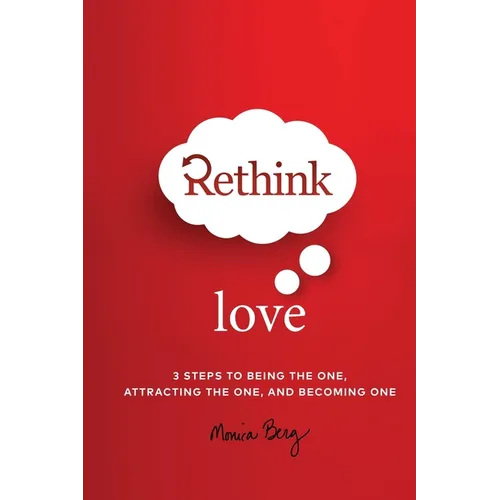 Rethink Love: 3 Steps to Being the One, Attracting the One, and Becoming The One