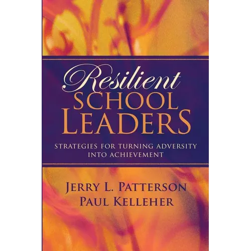 Resilient School Leaders: Strategies for Turning Adversity Into Achievement