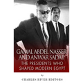 Gamal Abdel Nasser and Anwar Sadat: The Presidents Who Shaped Modern Egypt