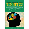 Change Your Mind About Tinnitus: Transforming the Way You Think to Help Control the Ringing in Your Ears