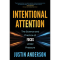 Intentional Attention: The Science and Practice of Focus Under Pressure